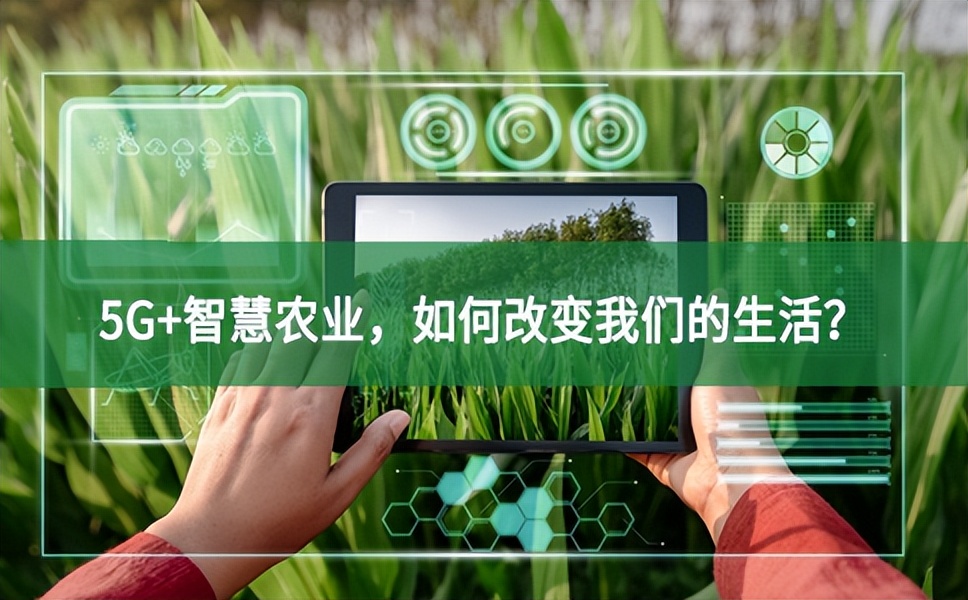 5G+智慧農(nóng)業(yè)，如何改變我們的生活？