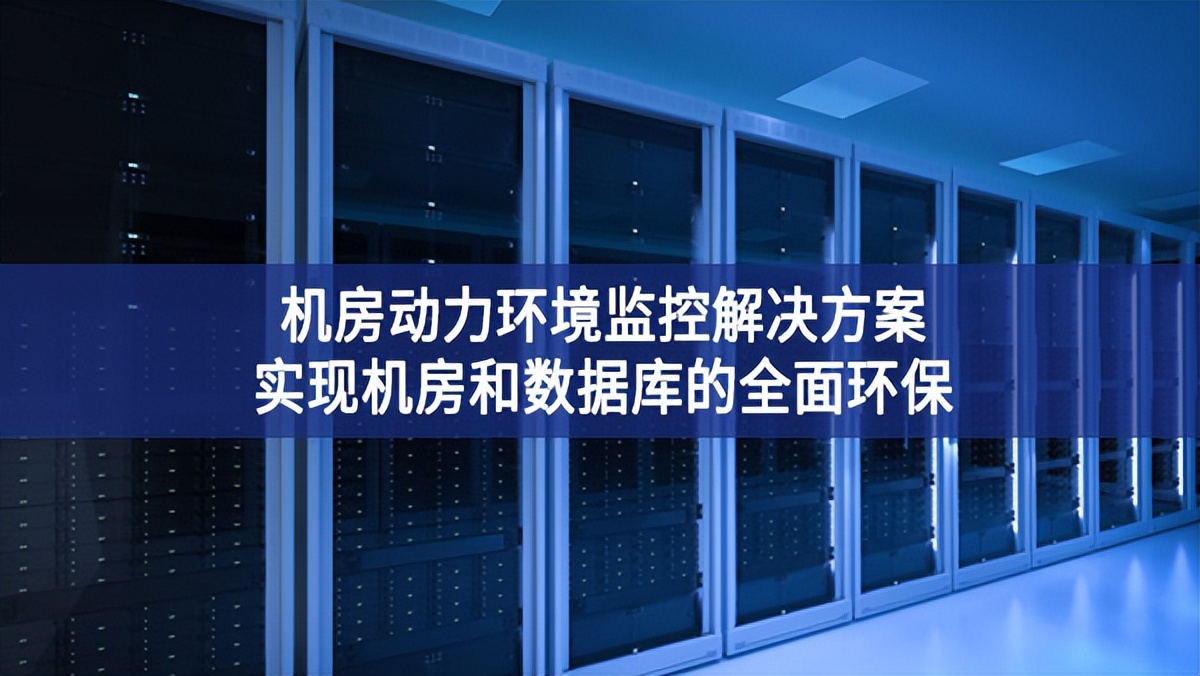機房動力環(huán)境監(jiān)控解決方案，實現(xiàn)機房和數(shù)據(jù)庫的全面環(huán)保