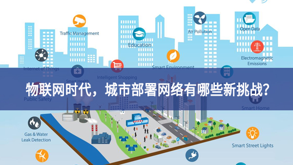 【觀點(diǎn)】物聯(lián)網(wǎng)時(shí)代，城市部署網(wǎng)絡(luò)有哪些新挑戰(zhàn)？
