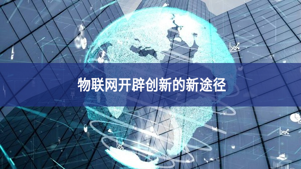 物聯網開辟創(chuàng)新的新途徑