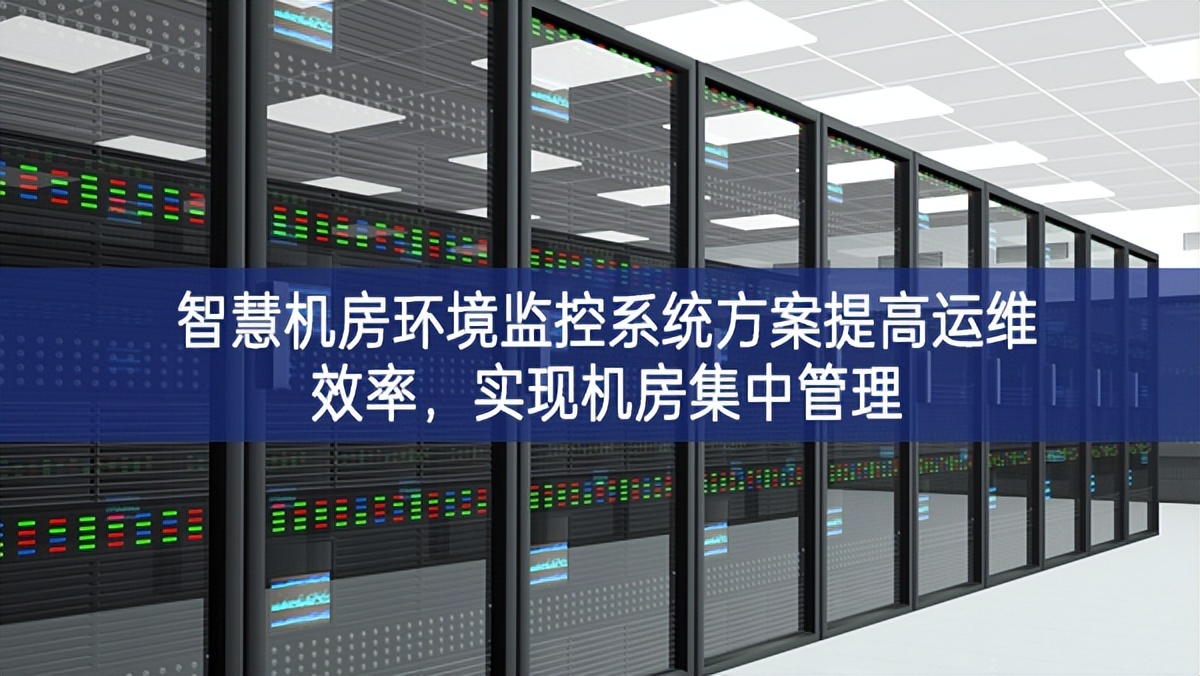 智慧機房環(huán)境監(jiān)控系統(tǒng)方案提高運維效率，實現(xiàn)機房集中管理