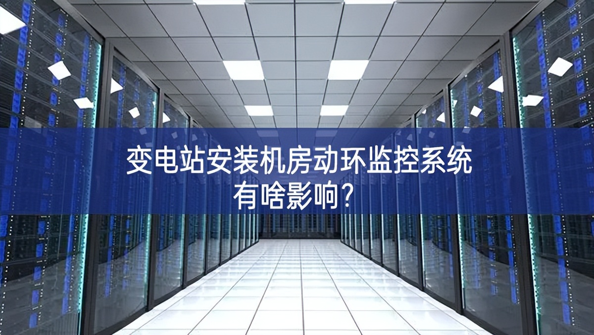 變電站安裝機房動環(huán)監(jiān)控系統(tǒng)有啥影響？