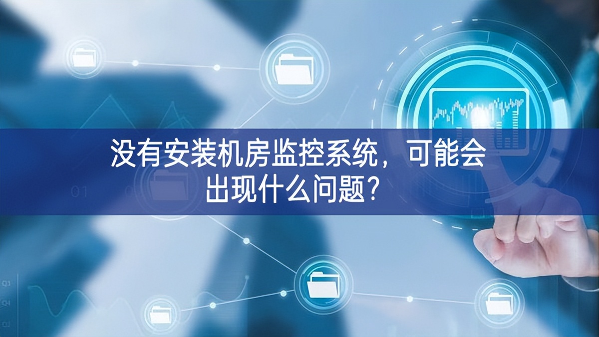 沒有安裝機房動環(huán)監(jiān)控系統(tǒng)，可能會出現(xiàn)什么問題？