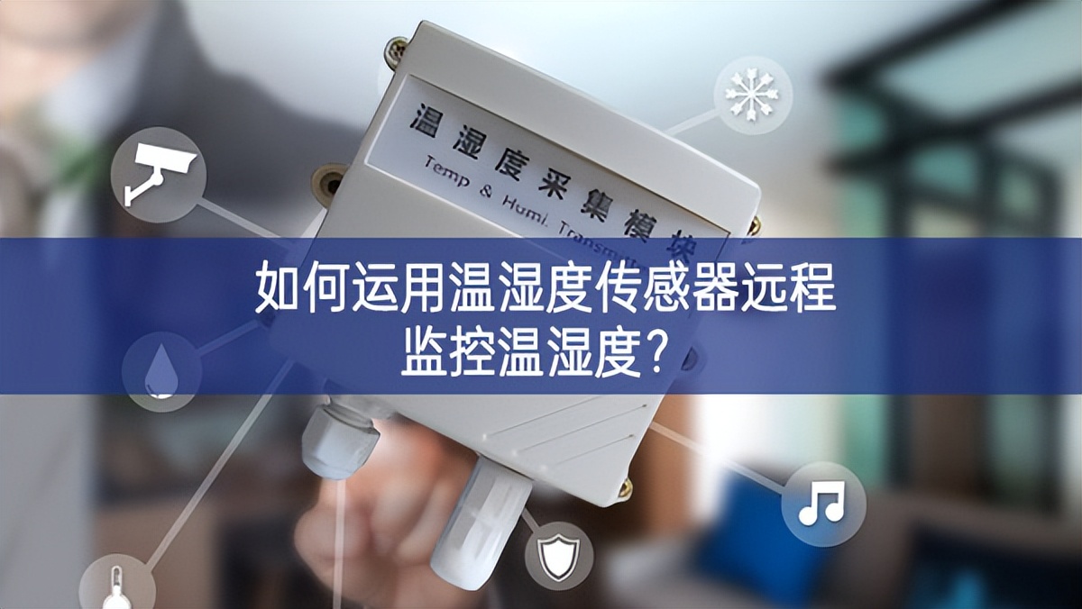 如何運(yùn)用溫濕度傳感器遠(yuǎn)程監(jiān)控溫濕度？