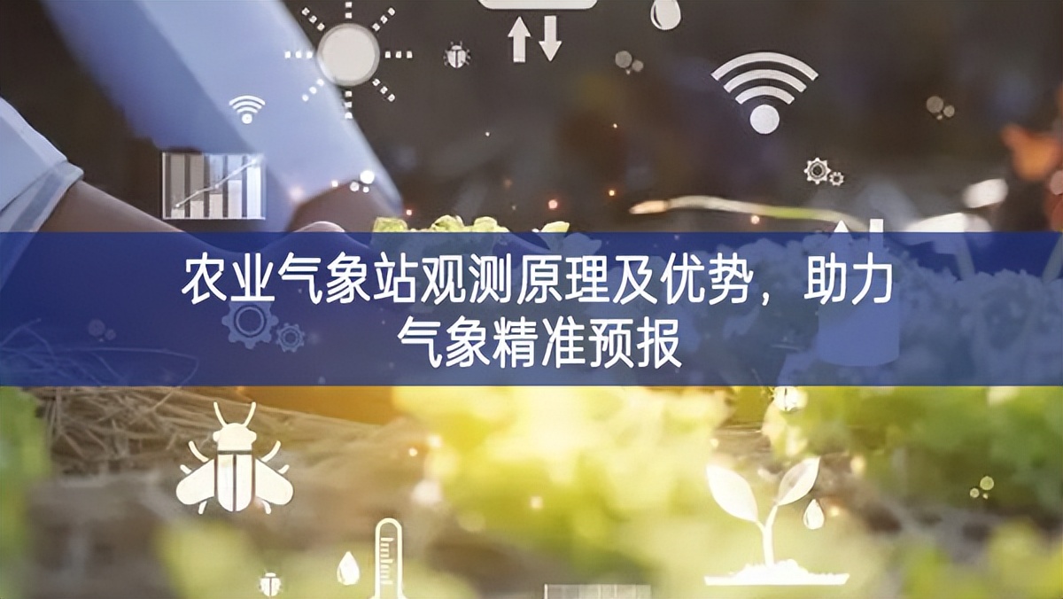 農(nóng)業(yè)氣象站觀測原理及優(yōu)勢，助力氣象精準(zhǔn)預(yù)報(bào)