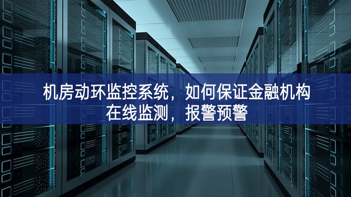 機(jī)房動(dòng)環(huán)監(jiān)控系統(tǒng)，如何保證金融機(jī)構(gòu)在線監(jiān)測(cè)，報(bào)警預(yù)警