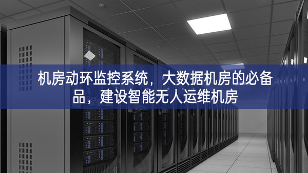 機(jī)房動環(huán)監(jiān)控系統(tǒng)，大數(shù)據(jù)機(jī)房的必備品，建設(shè)智能無人運(yùn)維機(jī)房