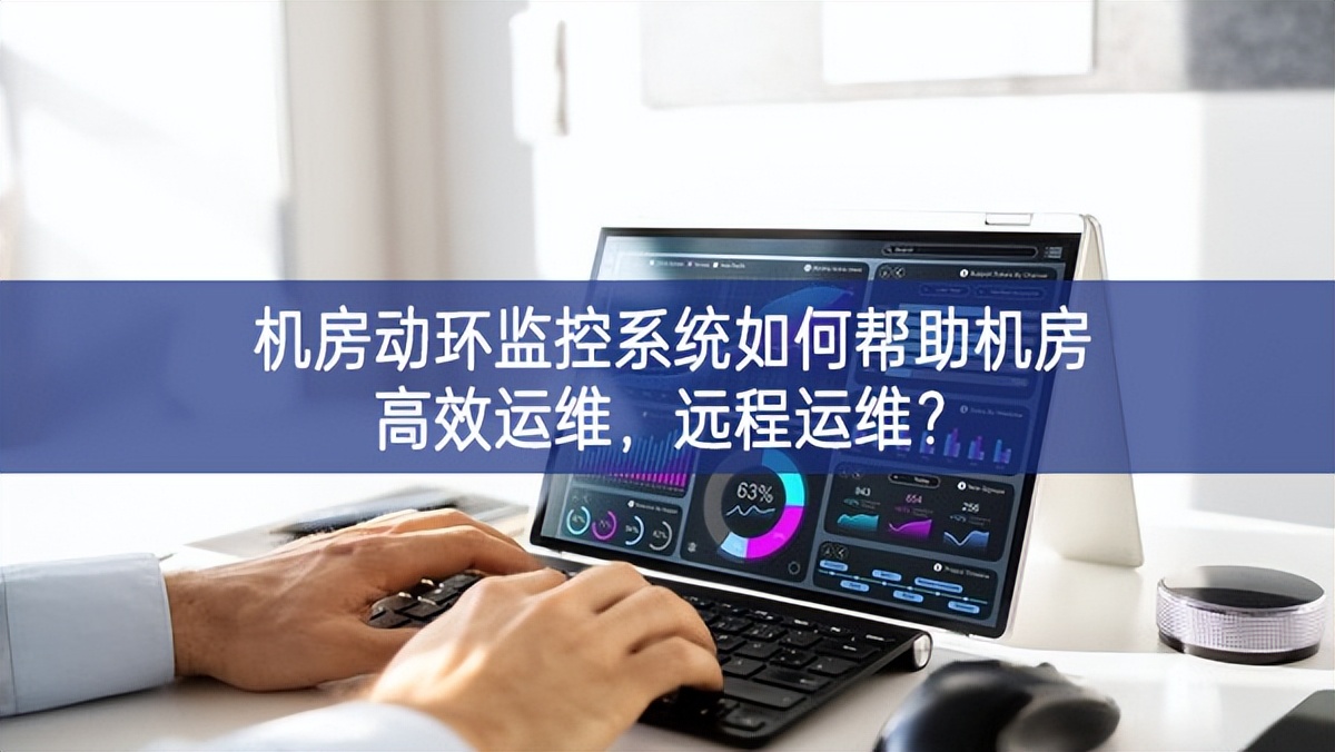 機(jī)房動環(huán)監(jiān)控系統(tǒng)如何幫助機(jī)房高效運維，遠(yuǎn)程運維?