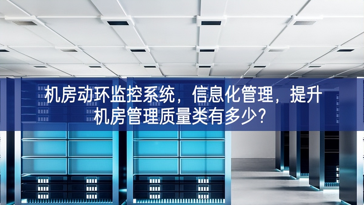 機(jī)房動(dòng)環(huán)監(jiān)控系統(tǒng)，信息化管理，提升機(jī)房管理質(zhì)量