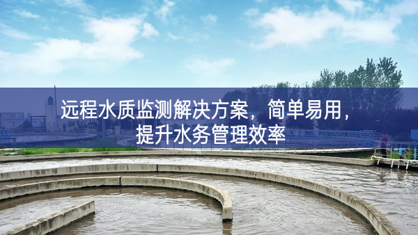 遠程水質監(jiān)測解決方案，簡單易用，提升水務管理效率