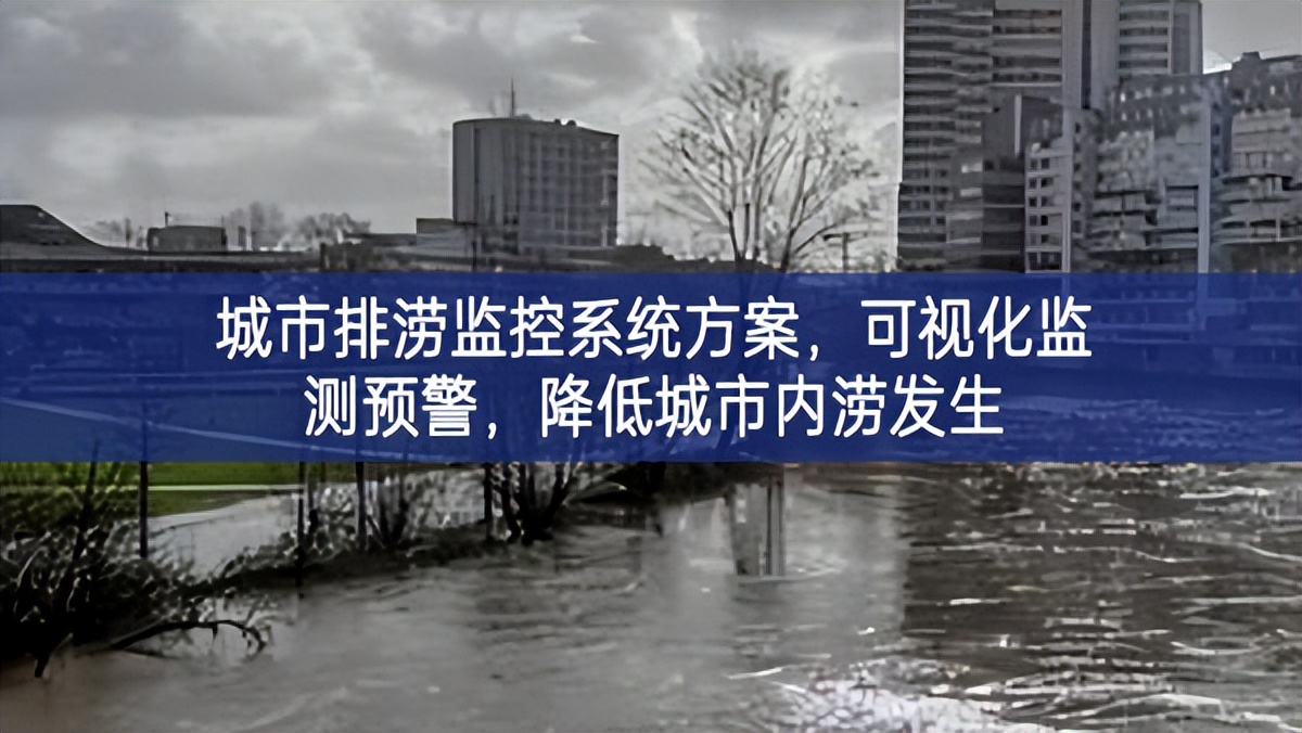 城市排澇監(jiān)控系統(tǒng)方案，可視化監(jiān)測預警，降低城市內(nèi)澇發(fā)生
