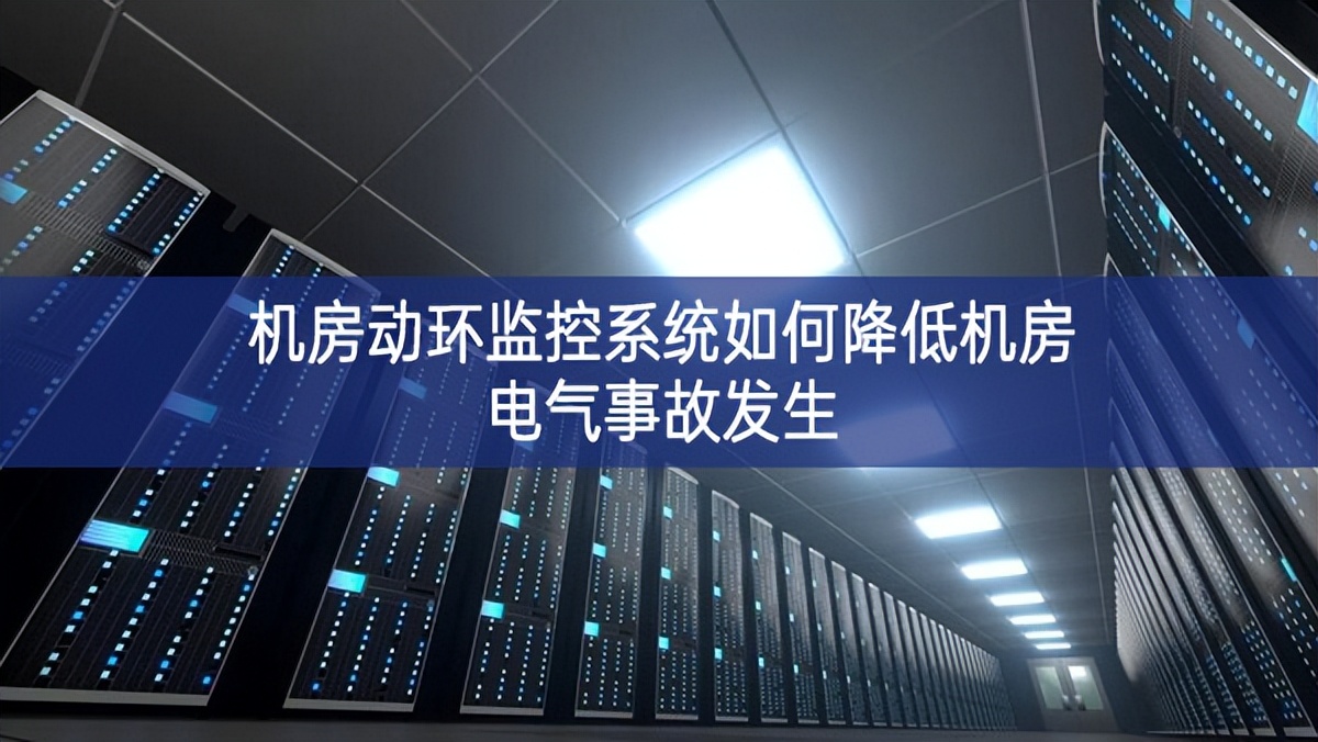 機(jī)房動環(huán)監(jiān)控系統(tǒng)如何降低機(jī)房電氣事故發(fā)生