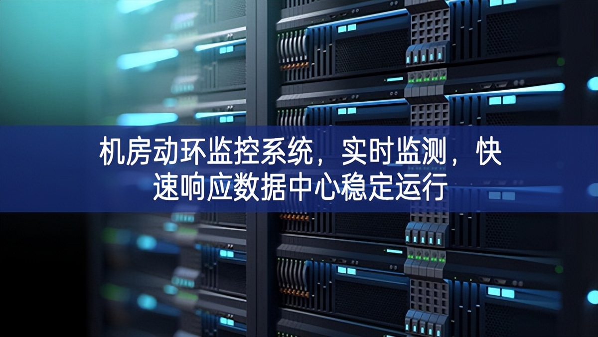 機(jī)房動(dòng)環(huán)監(jiān)控系統(tǒng)，實(shí)時(shí)監(jiān)測(cè)，快速響應(yīng)數(shù)據(jù)中心穩(wěn)定運(yùn)行