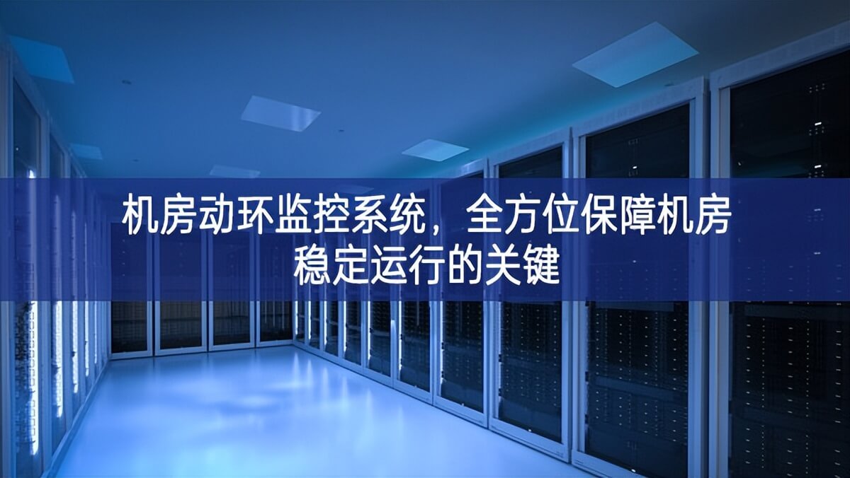 機房動環(huán)監(jiān)控系統(tǒng)，全方位保障機房穩(wěn)定運行的關鍵