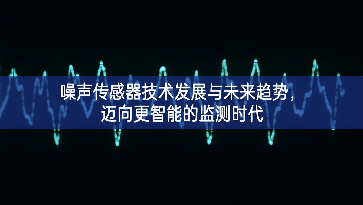 噪聲傳感器技術(shù)發(fā)展與未來趨勢(shì)，邁向更智能的監(jiān)測(cè)時(shí)代