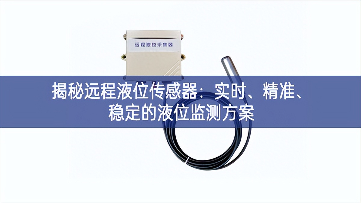 揭秘遠(yuǎn)程液位傳感器：實時、精準(zhǔn)、穩(wěn)定的液位監(jiān)測方案
