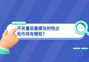 開關(guān)量采集模塊的特點和作用有哪些？