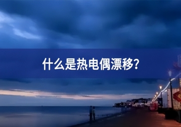 什么是熱電偶漂移？