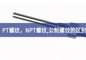「科普知識」PT螺紋，NPT螺紋，G螺紋，公制螺紋的區(qū)別