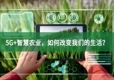 5G+智慧農(nóng)業(yè)，如何改變我們的生活？