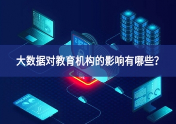大數(shù)據(jù)對教育機構(gòu)的影響有哪些？