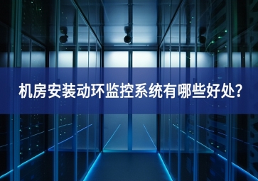 機(jī)房安裝動環(huán)監(jiān)控系統(tǒng)有哪些好處？