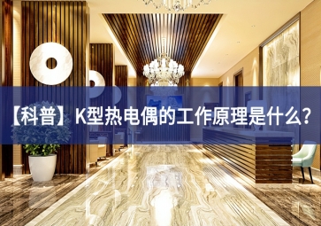 「科普」K型熱電偶的工作原理是什么？