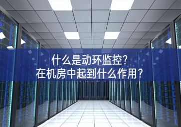 什么是動(dòng)環(huán)監(jiān)控？在機(jī)房中起到什么作用？