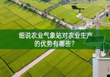 細說農(nóng)業(yè)氣象站對農(nóng)業(yè)生產(chǎn)的優(yōu)勢有哪些？
