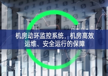 機(jī)房動(dòng)環(huán)監(jiān)控系統(tǒng)，機(jī)房高效運(yùn)維、安全運(yùn)行的保障