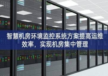 智慧機(jī)房環(huán)境監(jiān)控系統(tǒng)方案提高運(yùn)維效率，實現(xiàn)機(jī)房集中管理