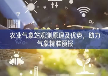 農(nóng)業(yè)氣象站觀測原理及優(yōu)勢，助力氣象精準(zhǔn)預(yù)報(bào)