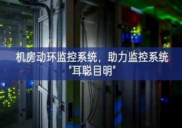 機房動環(huán)監(jiān)控系統(tǒng)，助力監(jiān)控系統(tǒng)"耳聰目明"