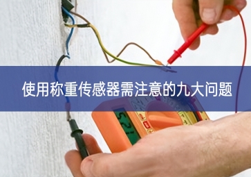 使用稱重傳感器需注意的九大問(wèn)題