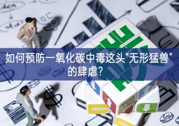 如何預(yù)防一氧化碳中毒這頭“無形猛獸”的肆虐？