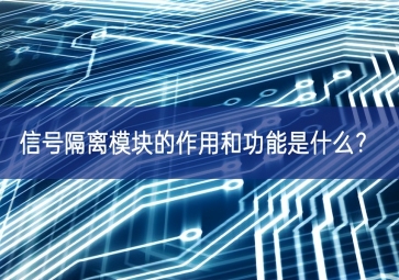 信號(hào)隔離模塊的作用和功能是什么？