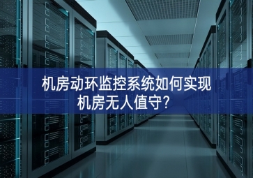 機房動環(huán)監(jiān)控系統(tǒng)如何實現(xiàn)機房無人值守？