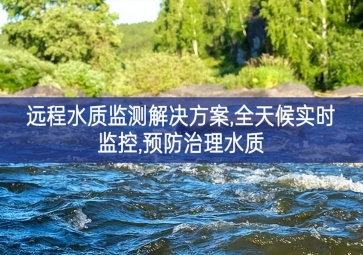 「環(huán)境監(jiān)測」遠程水質(zhì)監(jiān)測解決方案，全天候?qū)崟r監(jiān)控，預(yù)防治理水質(zhì)