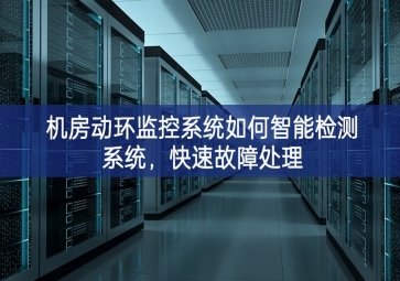 機房動環(huán)監(jiān)控系統(tǒng)如何智能檢測系統(tǒng)，快速故障處理