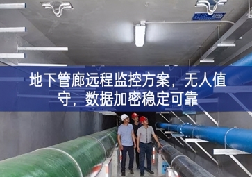 「智慧城市」地下管廊遠(yuǎn)程監(jiān)控方案，無人值守，數(shù)據(jù)加密穩(wěn)定可靠
