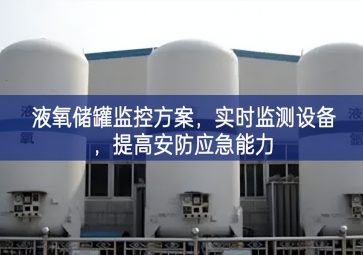 「智慧安防」液氧儲罐監(jiān)控方案，實時監(jiān)測設(shè)備，提高安防應(yīng)急能力