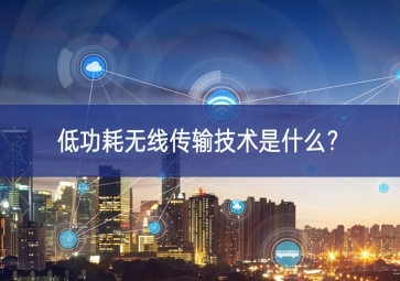 低功耗無線傳輸技術是什么？