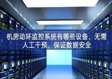機房動環(huán)監(jiān)控系統(tǒng)有哪些設備，無需人工干預，保證數據安全