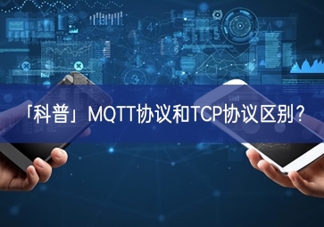 「科普」MQTT協(xié)議和TCP協(xié)議區(qū)別？