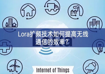 Lora擴頻技術如何提高無線通信的效率？