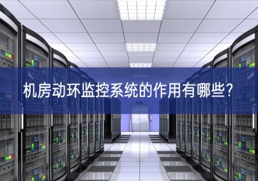 機(jī)房動環(huán)監(jiān)控系統(tǒng)的作用有哪些？