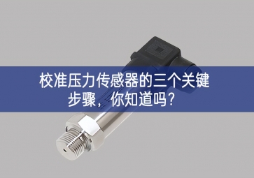 校準(zhǔn)壓力傳感器的三個(gè)關(guān)鍵步驟，你知道嗎？
