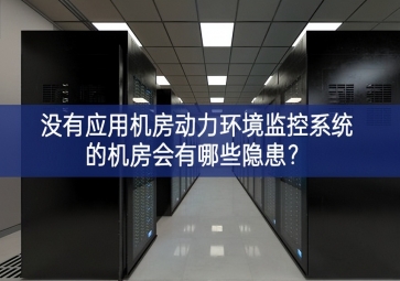  沒(méi)有應(yīng)用機(jī)房動(dòng)力環(huán)境監(jiān)控系統(tǒng)的機(jī)房會(huì)有哪些隱患？