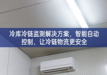 「冷鏈物流」冷庫冷鏈監(jiān)測解決方案，智能自動控制，讓冷鏈物流更安全