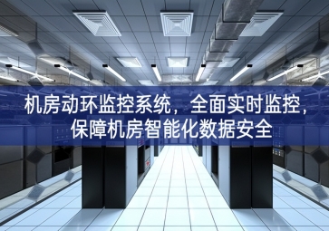 機(jī)房動環(huán)監(jiān)控系統(tǒng)，全面實(shí)時監(jiān)控，保障機(jī)房智能化數(shù)據(jù)安全